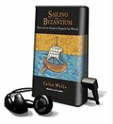 Sailing from Byzantium: How a Lost Empire Shaped the World [With Earbuds]