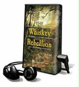 The Whiskey Rebellion: George Washington, Alexander Hamilton, and the Frontier Rebels Who Challenged America's Newfound Sovereignty [With Earbuds]