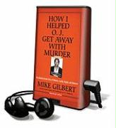 How I Helped O. J. Get Away with Murder: The Shocking Inside Story of Violence, Loyalty, Regret, and Remorse [With Earbuds]