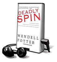 Deadly Spin: An Insurance Company Insider Speaks Out on How Corporate PR Is Killing Health Care and Deceiving Americans [With Earbuds]