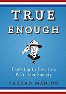 True Enough: Learning to Live in a Post-Fact Society [With Earbuds]