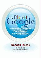 Planet Google: One Company's Audacious Plan to Organize Everything We Know [With Headphones]