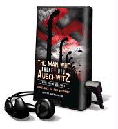 The Man Who Broke Into Auschwitz: A True Story of World War II [With Earbuds]