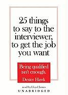 25 Things to Say to the Interviewer, to Get the Job You Want: Being Qualified Isn't Enough [With Earbuds]