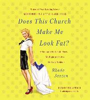 Does This Church Make Me Look Fat?: A Mennonite Finds Faith, Meets Mr. Right, and Solves Her Lady Problems