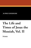 The Life and Times of Jesus the Messiah, Vol. II