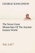 The Seven Great Monarchies Of The Ancient Eastern World, Vol 2. (of 7): Assyria The History, Geography, And Antiquities Of Chaldaea, Assyria, Babylon, Media, Persia, Parthia, And Sassanian or New Persian Empire With Maps and Illustrations
