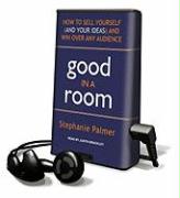 Good in a Room: How to Sell Yourself (and Your Ideas) and Win Over Any Audience [With Earbuds]