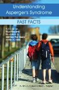 Understanding Asperger's Syndrome: Fast Facts: A Guide for Teachers and Educators to Address the Needs of the Student