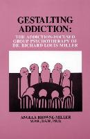 Gestalting Addiction: The Addiction-Focused Group Therapy of Dr. Richard Louis Miller