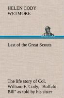 Last of the Great Scouts : the life story of Col. William F. Cody, "Buffalo Bill" as told by his sister