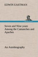 Seven and Nine years Among the Camanches and Apaches An Autobiography