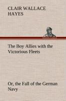 The Boy Allies with the Victorious Fleets Or, the Fall of the German Navy