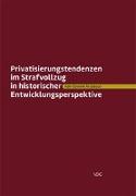 Privatisierungstendenzen im Strafvollzug in historischer Entwicklungsperspektive