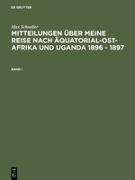 Max Schöller: Mitteilungen über meine Reise nach Äquatorial-Ost-Afrika und Uganda 1896 - 1897. Band I