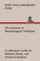 The Elements of Bacteriological Technique A Laboratory Guide for Medical, Dental, and Technical Students. Second Edition Rewritten and Enlarged