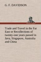 Trade and Travel in the Far East or Recollections of twenty-one years passed in Java, Singapore, Australia and China