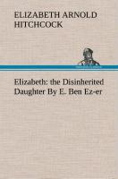 Elizabeth: the Disinherited Daughter By E. Ben Ez-er