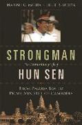 Strongman: The Extraordinary Life of Hun Sen: From Pagoda Boy to Prime Minister of Cambodia