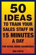 50 Ideas to Train Your Sales Staff in 15 Minutes a Day: For Retail Music Businesses