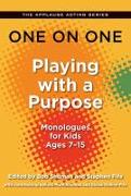 One on One: Playing with a Purpose: Monologues for Kids Ages 7-15