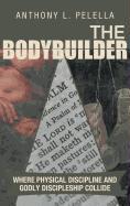 The Bodybuilder: Where Physical Discipline and Godly Discipleship Collide