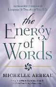 The Energy of Words: Use the Vibration of Language to Manifest the Life You Desire