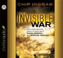 The Invisible War: What Every Believer Needs to Know about Satan, Demons, and Spiritual Warfare