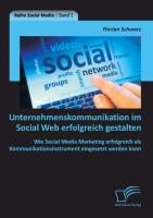 Unternehmenskommunikation im Social Web erfolgreich gestalten: Wie Social Media Marketing erfolgreich als Kommunikationsinstrument eingesetzt werden kann