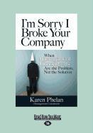 I'm Sorry I Broke Your Company: When Management Consultants Are the Problem, Not the Solution (Large Print 16pt)