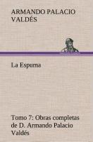 La Espuma Obras completas de D. Armando Palacio Valdés, Tomo 7