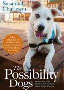 The Possibility Dogs: What a Handful of "Unadoptables" Taught Me about Service, Hope, and Healing