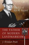 The Father of Landmarkism: The Life of Ben M. Bogard