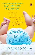 Waiting for Birdy: A Year of Frantic Tedium, Neurotic Angst, and the Wild Magic of Growing a Family