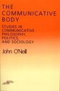 The Communicative Body: Studies in Communicative Philosophy, Politics, and Sociology