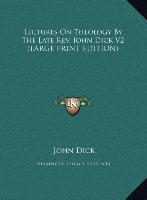 Lectures On Theology By The Late Rev. John Dick V2 (LARGE PRINT EDITION)