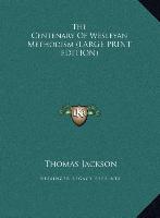 The Centenary Of Wesleyan Methodism (LARGE PRINT EDITION)