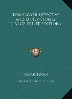 Tom Sawyer Detective and Other Stories (LARGE PRINT EDITION)