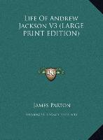 Life Of Andrew Jackson V3 (LARGE PRINT EDITION)