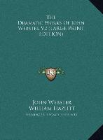 The Dramatic Works Of John Webster V2 (LARGE PRINT EDITION)