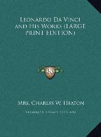 Leonardo Da Vinci and His Works (LARGE PRINT EDITION)