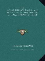 The Works, Literary, Moral, And Medical of Thomas Percival V1 (LARGE PRINT EDITION)