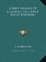 A Brief Memoir Of Elizabeth Fry (LARGE PRINT EDITION)