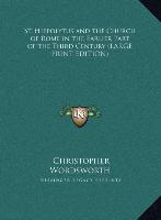 St. Hippolytus and the Church of Rome in the Earlier Part of the Third Century (LARGE PRINT EDITION)