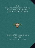 The Dramatic Works of Johann Wolfgang von Goethe (LARGE PRINT EDITION)