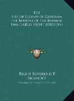 The Life or Legend of Gaudama the Buddha of the Burmese 1866 (LARGE PRINT EDITION)