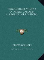 Biographical Memoir Of Albert Gallatin (LARGE PRINT EDITION)
