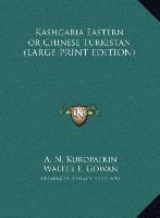 Kashgaria Eastern or Chinese Turkistan (LARGE PRINT EDITION)