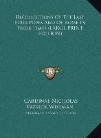 Recollections Of The Last Four Popes And Of Rome In Their Times (LARGE PRINT EDITION)