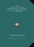 The Autobiography And Correspondence Of Edward Gibbon The Historian (LARGE PRINT EDITION)